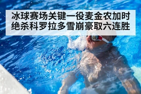 冰球赛场关键一役麦金农加时绝杀科罗拉多雪崩豪取六连胜